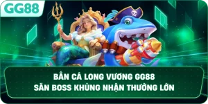 BẮN CÁ LONG VƯƠNG – CHINH PHỤC ĐẠI DƯƠNG ĐỈNH CAO TẠI GG88