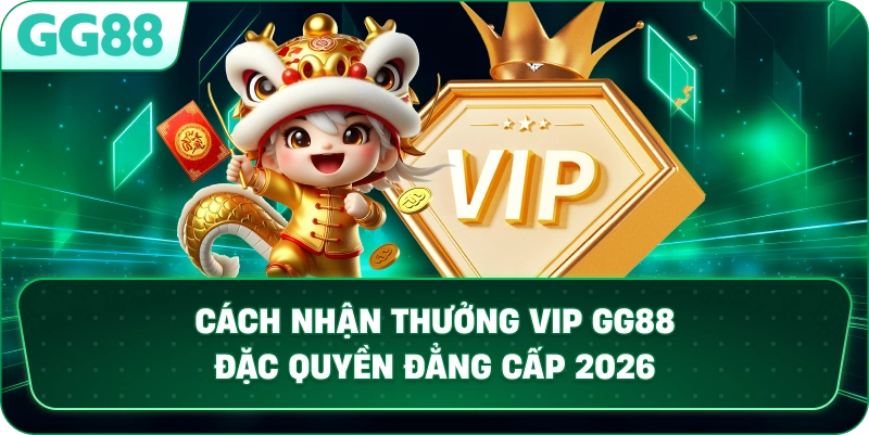 CÁCH NHẬN THƯỞNG VIP GG88 – TẬN HƯỞNG ĐẶC QUYỀN VÀ ƯU ĐÃI ĐỈNH CAO