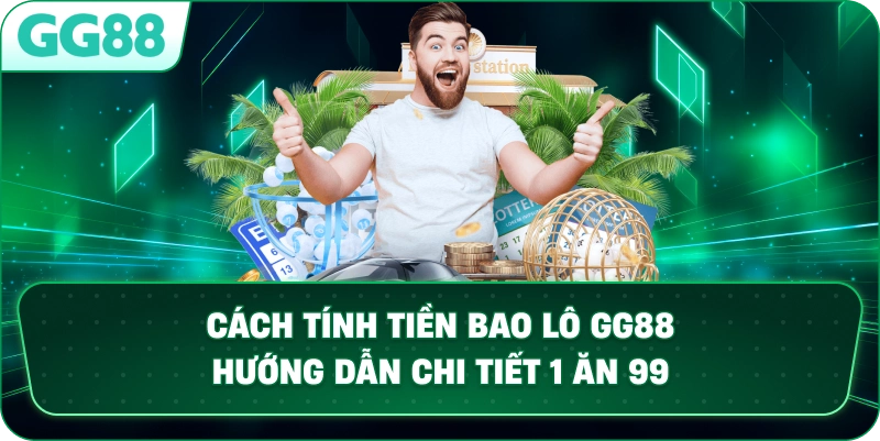 CÁCH TÍNH TIỀN BAO LÔ – HƯỚNG DẪN CHI TIẾT VÀ CHÍNH XÁC TẠI GG88
