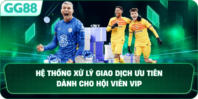  Hệ thống xử lý giao dịch ưu tiên dành cho hội viên VIP.