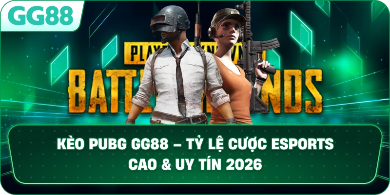 KÈO PUBG – CHIẾN THUẬT CÁ CƯỢC ESPORTS ĐỈNH CAO TẠI GG88