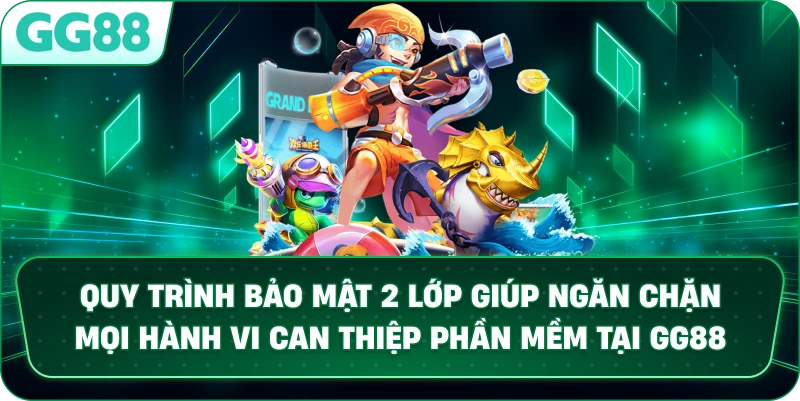  Quy trình bảo mật 2 lớp giúp ngăn chặn mọi hành vi can thiệp phần mềm tại GG88.