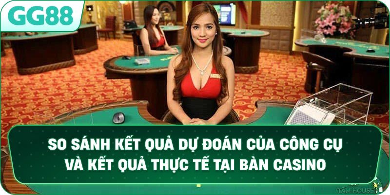  So sánh kết quả dự đoán của công cụ và kết quả thực tế tại bàn Casino.